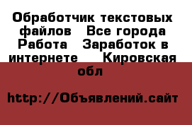 Обработчик текстовых файлов - Все города Работа » Заработок в интернете   . Кировская обл.